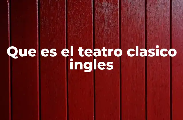 Que es el Teatro Clasico Ingles
