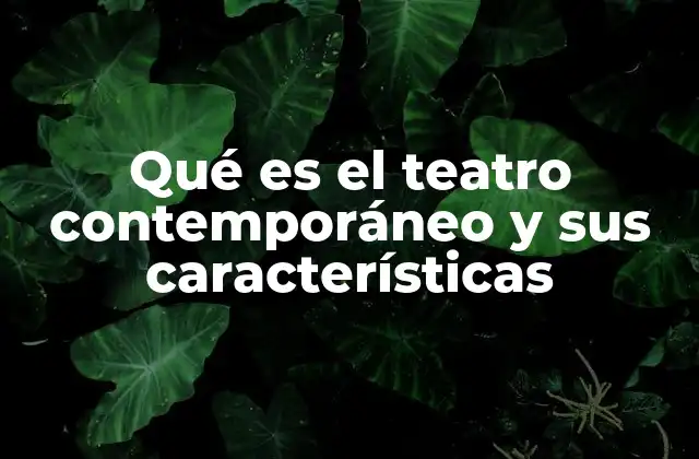 Qué es el Teatro Contemporáneo y Sus Características