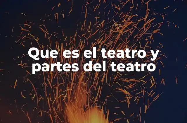 Que es el Teatro y Partes Del Teatro