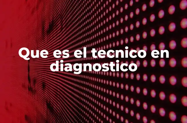 Que es el Tecnico en Diagnostico