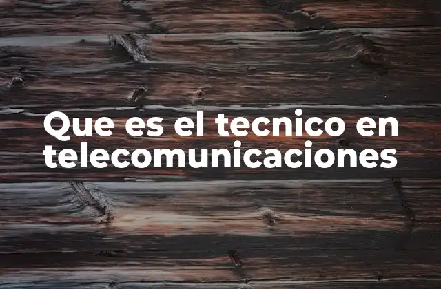 Que es el Tecnico en Telecomunicaciones