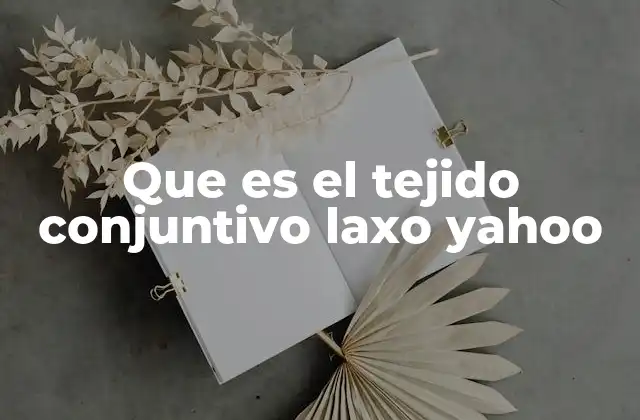 Que es el Tejido Conjuntivo Laxo Yahoo