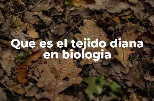 Que es el Tejido Diana en Biologia