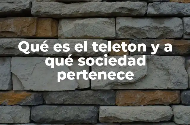 Qué es el Teleton y a Qué Sociedad Pertenece
