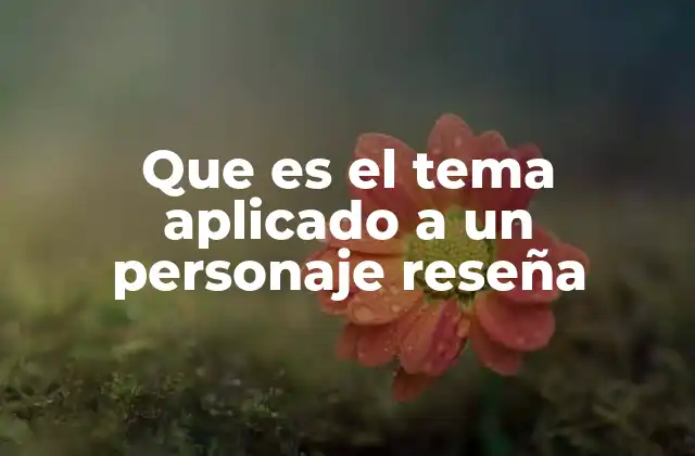 Que es el Tema Aplicado a un Personaje Reseña