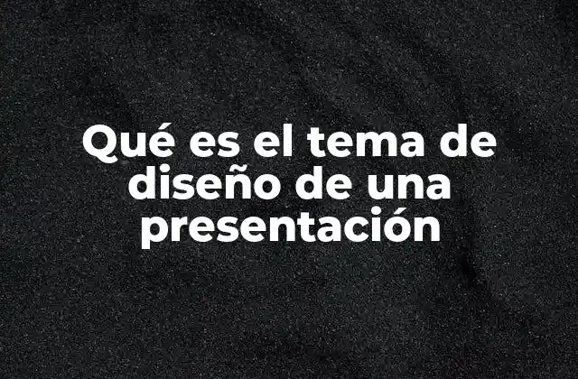 Qué es el Tema de Diseño de una Presentación