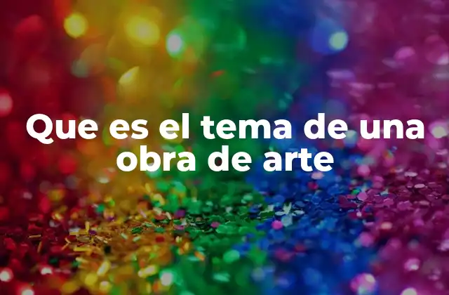 Que es el Tema de una Obra de Arte