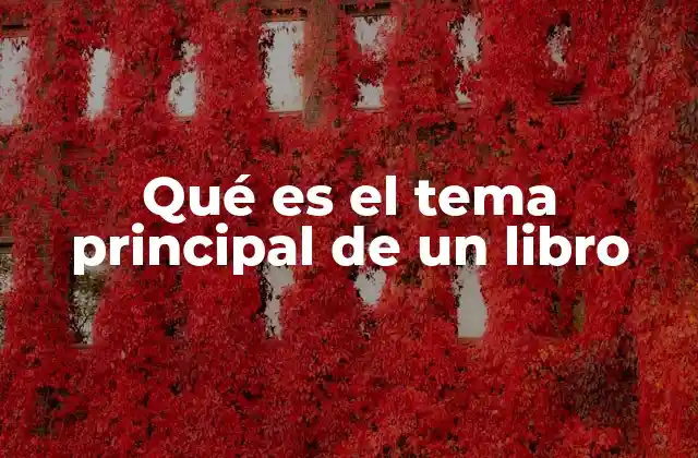 Qué es el Tema Principal de un Libro