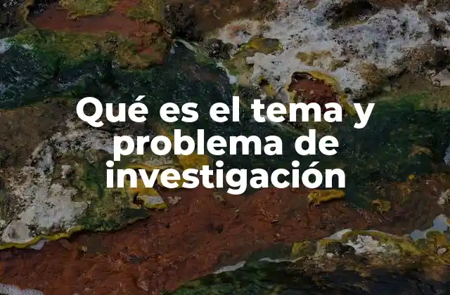 Qué es el Tema y Problema de Investigación