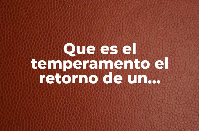 Que es el Temperamento el Retorno de un Concepto Ancestral