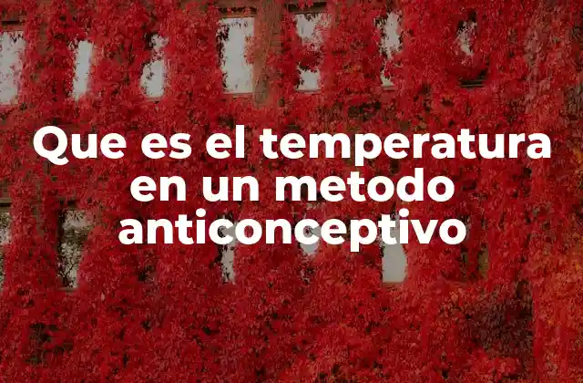Que es el Temperatura en un Metodo Anticonceptivo