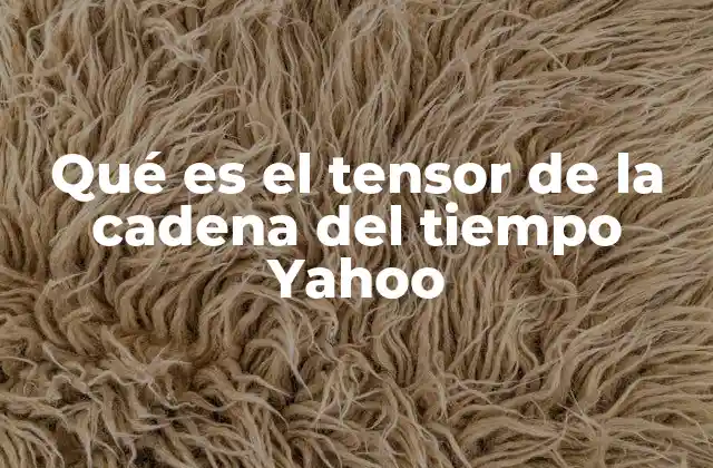 Qué es el Tensor de la Cadena Del Tiempo Yahoo