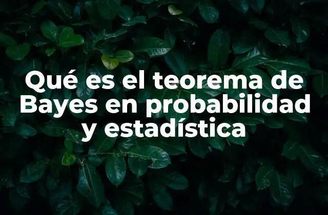 Qué es el Teorema de Bayes en Probabilidad y Estadística