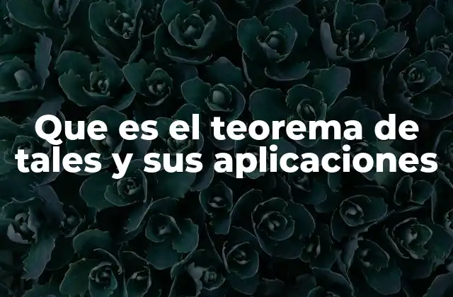 Que es el Teorema de Tales y Sus Aplicaciones 2 La importancia del teorema en la geometría clásica