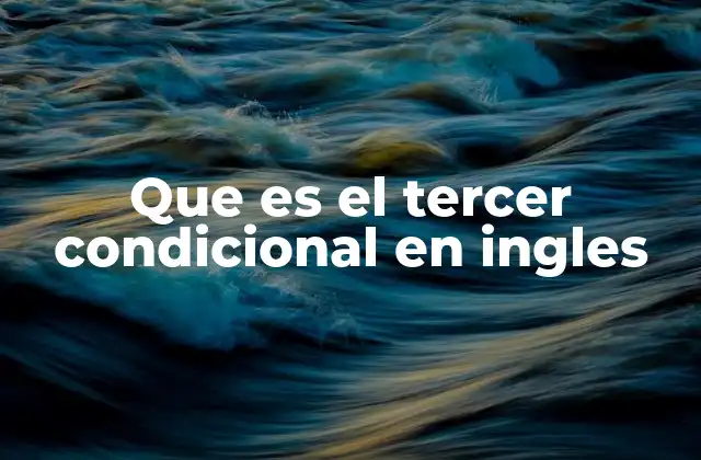 Que es el Tercer Condicional en Ingles