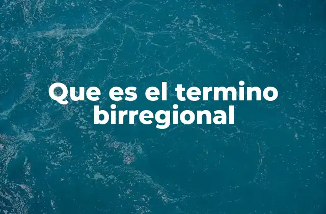 Que es el Termino Birregional
