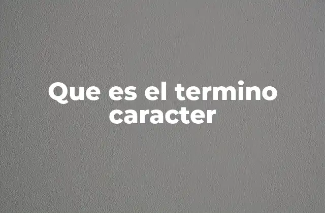 Que es el Termino Caracter