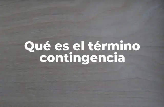 Qué es el Término Contingencia 2 La importancia de comprender la contingencia en la toma de decisiones