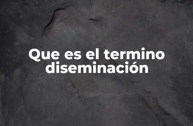 Que es el Termino Diseminación
