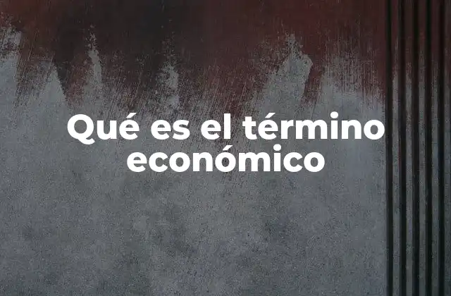 Qué es el Término Económico