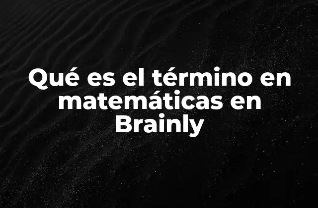 Qué es el Término en Matemáticas en Brainly
