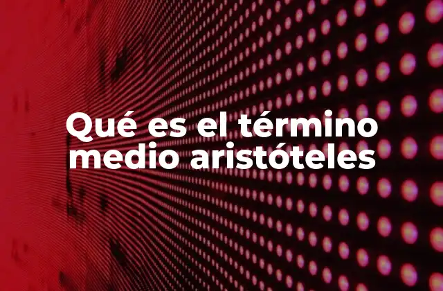 Qué es el Término Medio Aristóteles