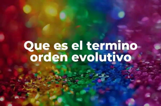 Que es el Termino Orden Evolutivo