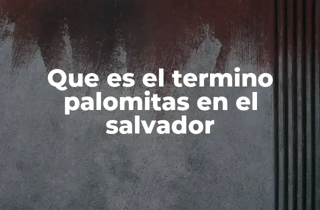 Que es el Termino Palomitas en el Salvador