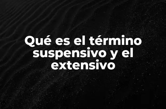 Qué es el Término Suspensivo y el Extensivo