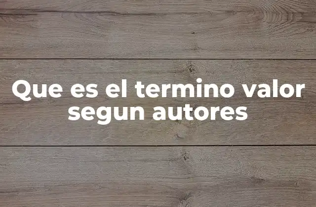 Que es el Termino Valor Segun Autores