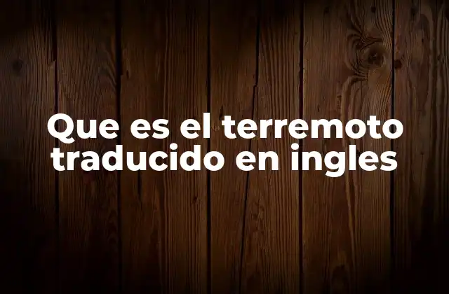 Que es el Terremoto Traducido en Ingles