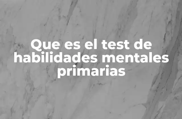 Que es el Test de Habilidades Mentales Primarias