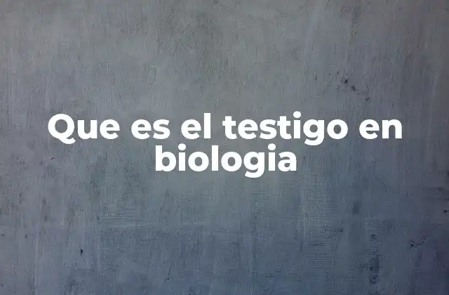 Que es el Testigo en Biologia