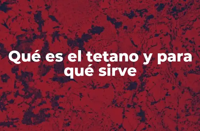 Qué es el Tetano y para Qué Sirve