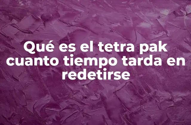 Qué es el Tetra Pak Cuanto Tiempo Tarda en Redetirse