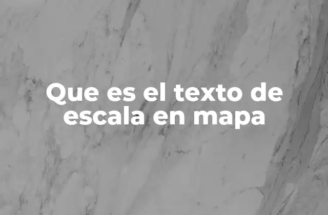 Que es el Texto de Escala en Mapa