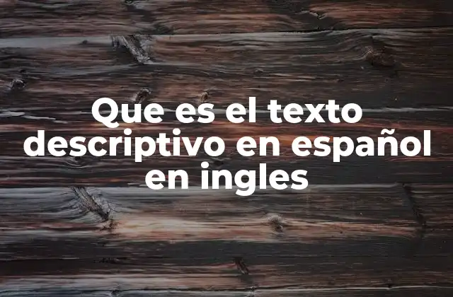 Que es el Texto Descriptivo en Español en Ingles