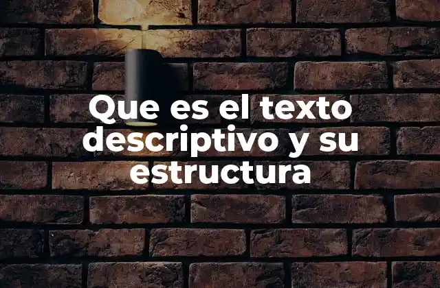 Que es el Texto Descriptivo y Su Estructura