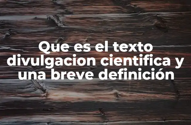 Que es el Texto Divulgacion Cientifica y una Breve Definición