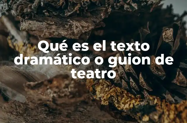 Qué es el Texto Dramático o Guion de Teatro