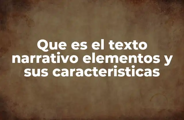 Que es el Texto Narrativo Elementos y Sus Caracteristicas