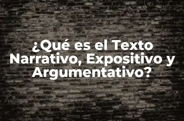 ¿qué es el Texto Narrativo, Expositivo y Argumentativo?
