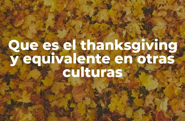 Que es el Thanksgiving y Equivalente en Otras Culturas