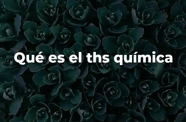 Qué es el Ths Química