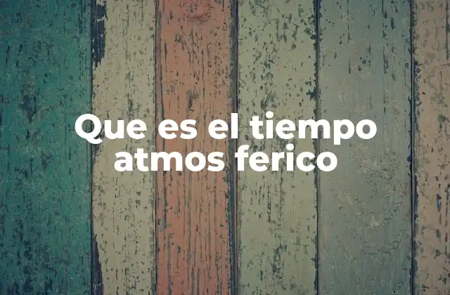 Que es el Tiempo Atmos Ferico