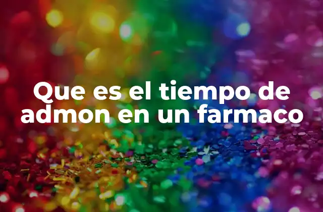 Que es el Tiempo de Admon en un Farmaco