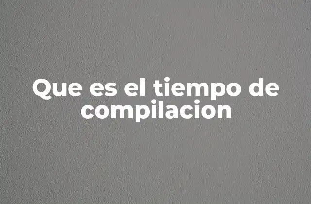 Que es el Tiempo de Compilacion