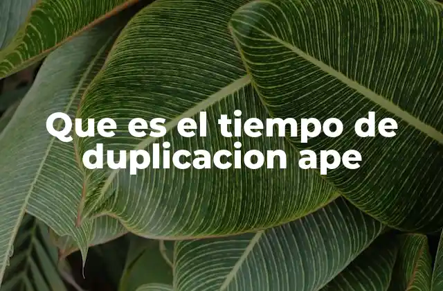 Que es el Tiempo de Duplicacion Ape