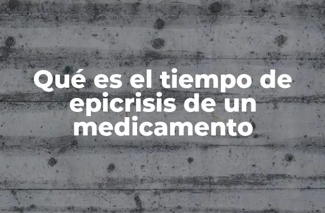 Qué es el Tiempo de Epicrisis de un Medicamento
