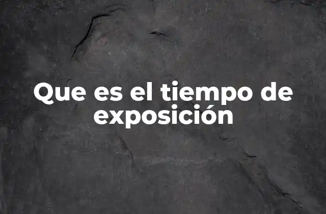 Que es el Tiempo de Exposición